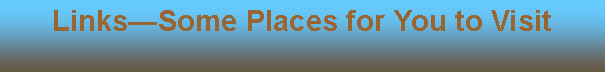 Text Box: LinksSome Places for You to Visit